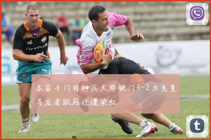 本菲卡门将神兵天降破门4-2力克皇马后者欧冠连遭染红