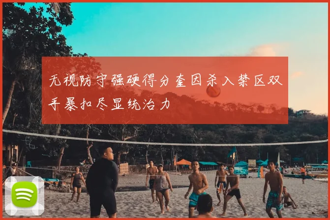 无视防守强硬得分奎因杀入禁区双手暴扣尽显统治力